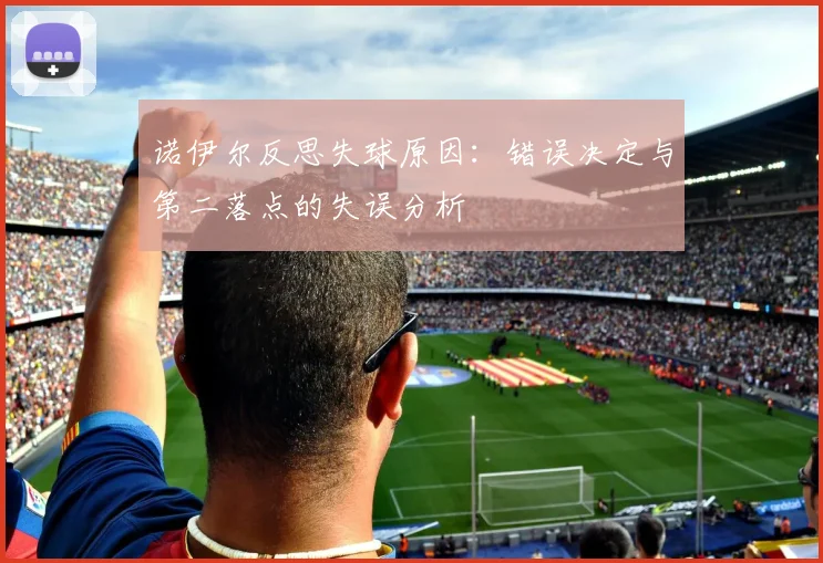 诺伊尔反思失球原因：错误决定与第二落点的失误分析